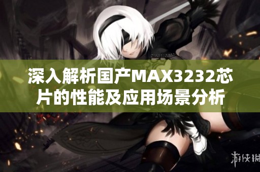 深入解析国产MAX3232芯片的性能及应用场景分析