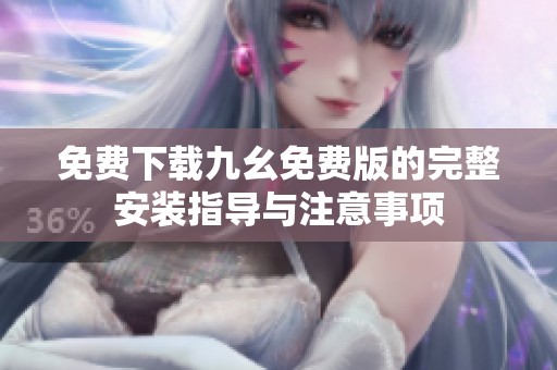 免费下载九幺免费版的完整安装指导与注意事项