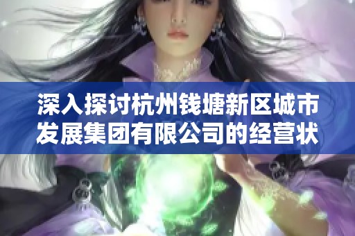 深入探讨杭州钱塘新区城市发展集团有限公司的经营状况与未来发展方向分析