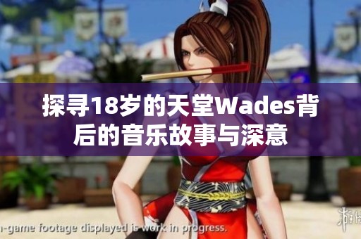探寻18岁的天堂Wades背后的音乐故事与深意