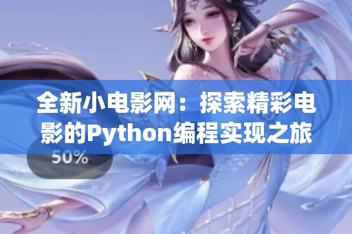 全新小电影网：探索精彩电影的Python编程实现之旅