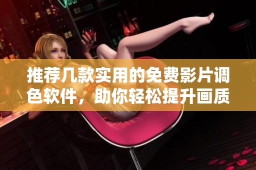 推荐几款实用的免费影片调色软件，助你轻松提升画质