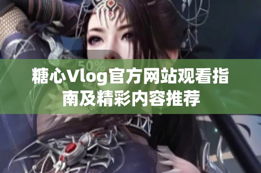 糖心Vlog官方网站观看指南及精彩内容推荐