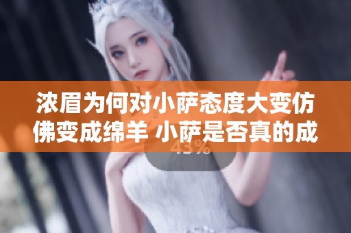 浓眉为何对小萨态度大变仿佛变成绵羊 小萨是否真的成为他心中的一道难关