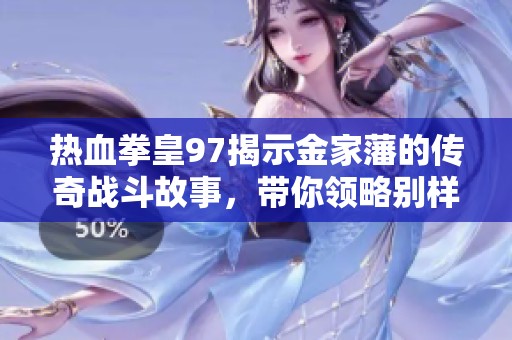 热血拳皇97揭示金家藩的传奇战斗故事，带你领略别样情怀和激情对决