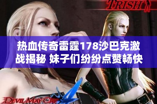 热血传奇雷霆178沙巴克激战揭秘 妹子们纷纷点赞畅快打斗体验