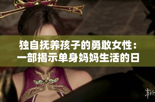 独自抚养孩子的勇敢女性：一部揭示单身妈妈生活的日本电视剧