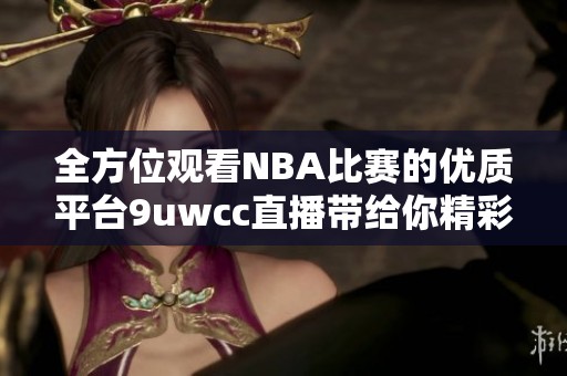 全方位观看NBA比赛的优质平台9uwcc直播带给你精彩篮球盛宴