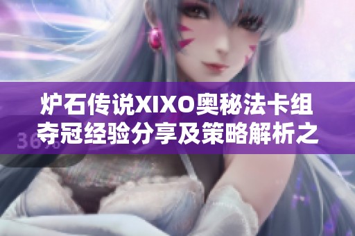 炉石传说XIXO奥秘法卡组夺冠经验分享及策略解析之全攻略