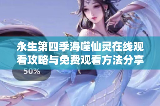 永生第四季海噬仙灵在线观看攻略与免费观看方法分享