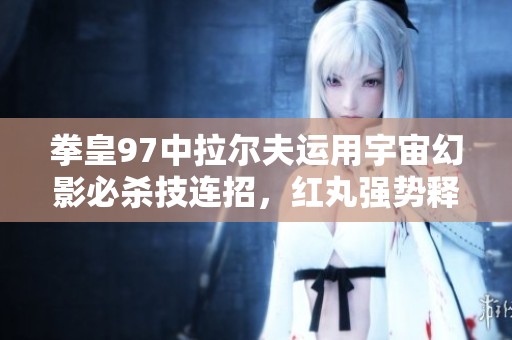 拳皇97中拉尔夫运用宇宙幻影必杀技连招，红丸强势释放雷光拳大招展现实力