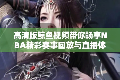 高清版鲸鱼视频带你畅享NBA精彩赛事回放与直播体验