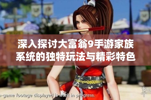 深入探讨大富翁9手游家族系统的独特玩法与精彩特色全揭秘