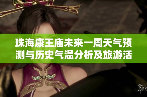 珠海康王庙未来一周天气预测与历史气温分析及旅游活动指数详解