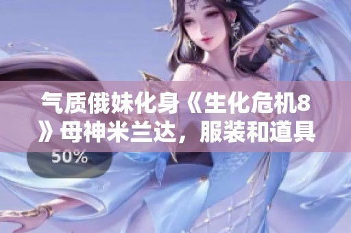 气质俄妹化身《生化危机8》母神米兰达，服装和道具完美再现游戏魅力