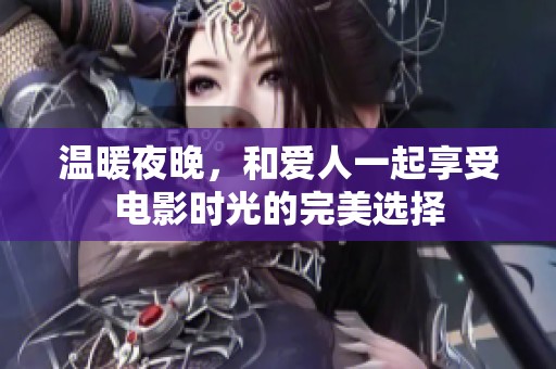 温暖夜晚，和爱人一起享受电影时光的完美选择