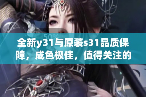 全新y31与原装s31品质保障，成色极佳，值得关注的选择