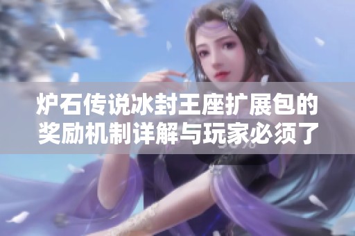 炉石传说冰封王座扩展包的奖励机制详解与玩家必须了解的诸多细节