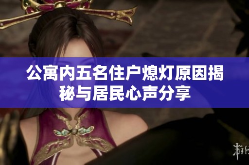 公寓内五名住户熄灯原因揭秘与居民心声分享