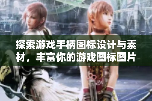 探索游戏手柄图标设计与素材，丰富你的游戏图标图片库，启发创意无限可能