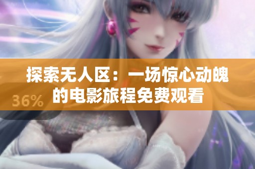探索无人区：一场惊心动魄的电影旅程免费观看
