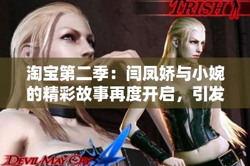 淘宝第二季：闫凤娇与小婉的精彩故事再度开启，引发社会热议