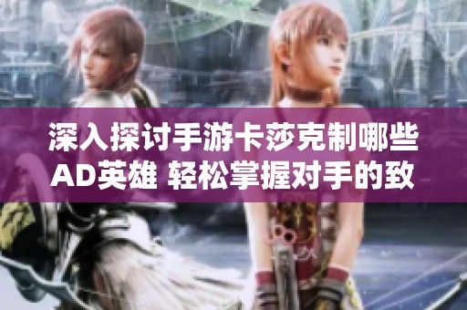 深入探讨手游卡莎克制哪些AD英雄 轻松掌握对手的致胜法宝