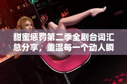 甜蜜惩罚第二季全剧台词汇总分享，重温每一个动人瞬间