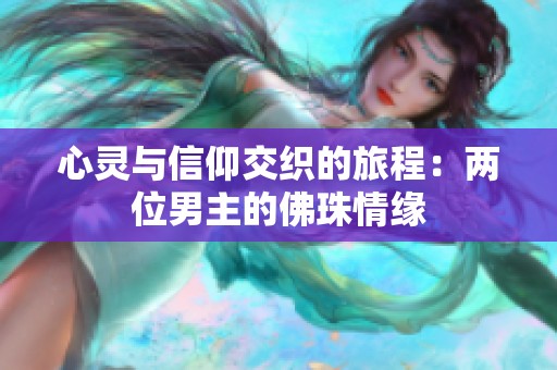 心灵与信仰交织的旅程：两位男主的佛珠情缘