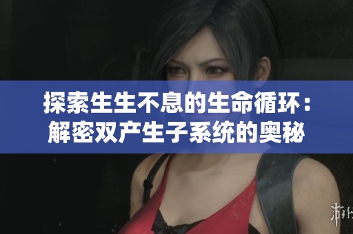 探索生生不息的生命循环：解密双产生子系统的奥秘