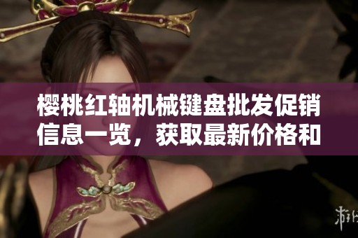 樱桃红轴机械键盘批发促销信息一览，获取最新价格和产品详情解析