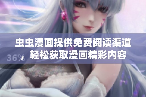 虫虫漫画提供免费阅读渠道，轻松获取漫画精彩内容