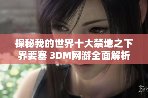 探秘我的世界十大禁地之下界要塞 3DM网游全面解析你无法错过的绝密区域