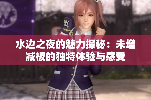 水边之夜的魅力探秘：未增减板的独特体验与感受