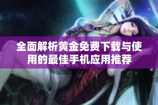 全面解析黄金免费下载与使用的最佳手机应用推荐