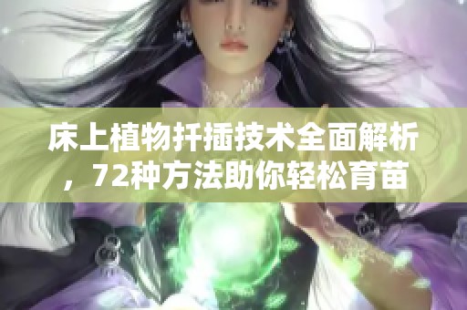 床上植物扦插技术全面解析，72种方法助你轻松育苗