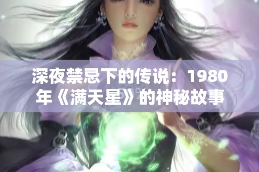 深夜禁忌下的传说：1980年《满天星》的神秘故事