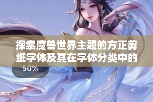 探索魔兽世界主题的方正剪纸字体及其在字体分类中的应用与发现