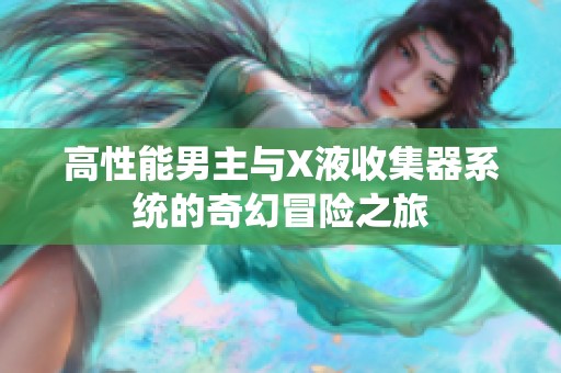 高性能男主与X液收集器系统的奇幻冒险之旅
