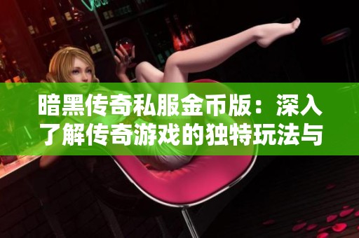 暗黑传奇私服金币版：深入了解传奇游戏的独特玩法与收益策略探讨