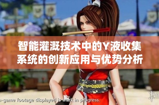 智能灌溉技术中的Y液收集系统的创新应用与优势分析