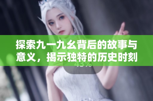 探索九一九幺背后的故事与意义，揭示独特的历史时刻