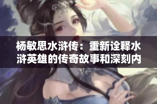 杨敏思水浒传：重新诠释水浒英雄的传奇故事和深刻内涵