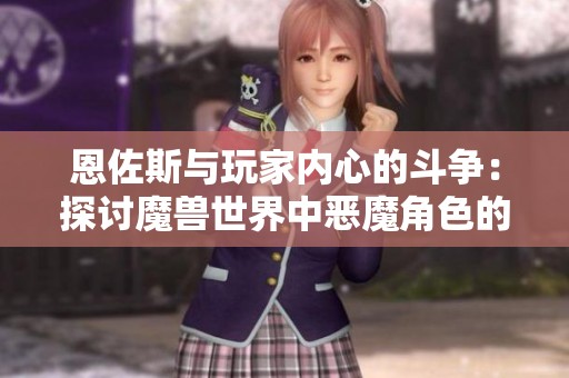 恩佐斯与玩家内心的斗争：探讨魔兽世界中恶魔角色的深层含义与影响