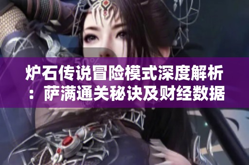 炉石传说冒险模式深度解析：萨满通关秘诀及财经数据分析探讨