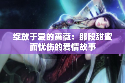 绽放于爱的蔷薇：那段甜蜜而忧伤的爱情故事