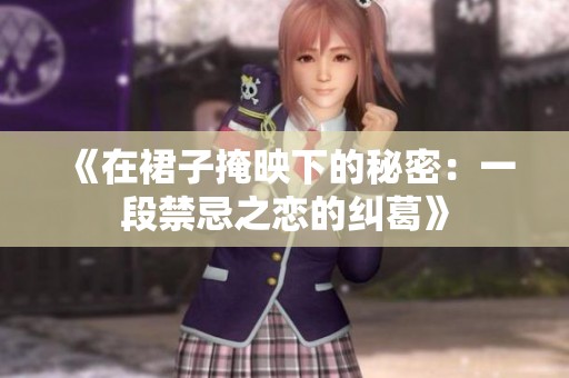 《在裙子掩映下的秘密：一段禁忌之恋的纠葛》