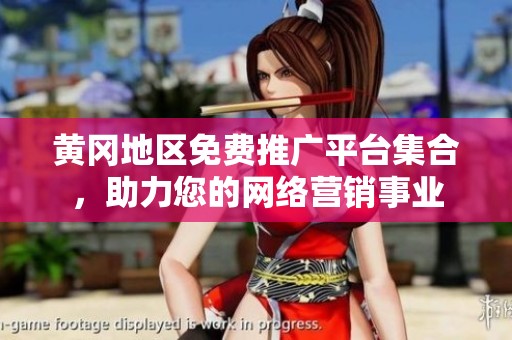 黄冈地区免费推广平台集合，助力您的网络营销事业