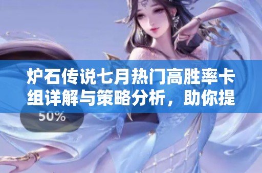 炉石传说七月热门高胜率卡组详解与策略分析，助你提高游戏胜率