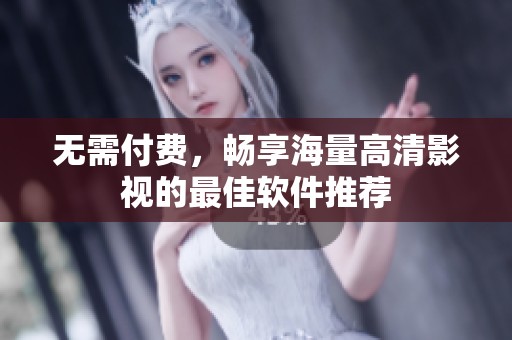 无需付费，畅享海量高清影视的最佳软件推荐